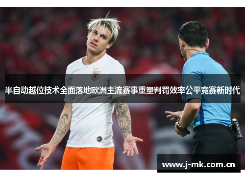 半自动越位技术全面落地欧洲主流赛事重塑判罚效率公平竞赛新时代 半自动越位技术全面落地欧洲主流赛事重塑判罚效率公平竞赛新时代